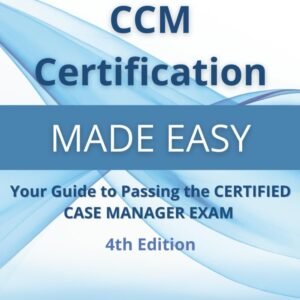 CCM Certification Made Easy: Your Guide to Passing the Certified Case Manager Exam