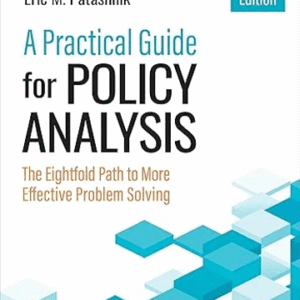 A Practical Guide for Policy Analysis: The Eightfold Path to More Effective Problem Solving Seventh Edition