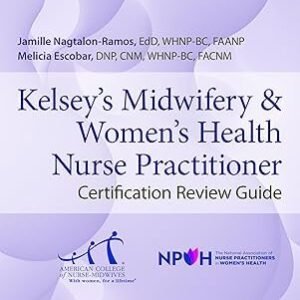 Kelsey's Midwifery & Women's Health Nurse Practitioner Certification Review Guide 6th Edition