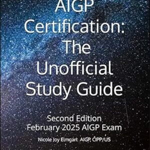 AIGP Certification: The Unofficial Study Guide: 2025 Addition Aligned with the February 2025 AIGP Examination